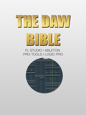cover image of The DAW Bible (Fl Studio, Ableton, Pro Tools, Logic Pro)